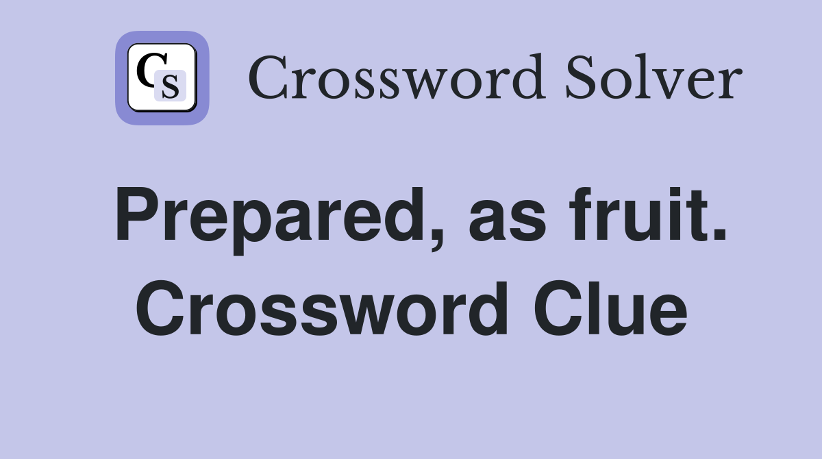 Prepared, as fruit. Crossword Clue