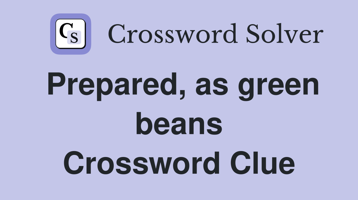 Prepared, as green beans Crossword Clue