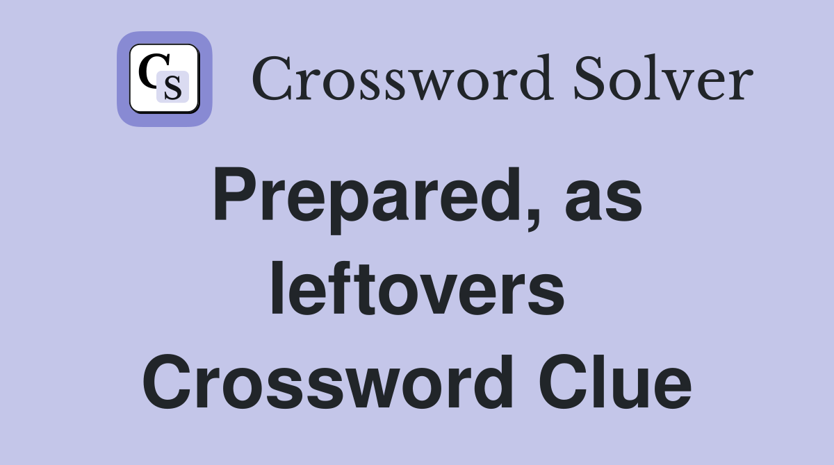Prepared, as leftovers Crossword Clue