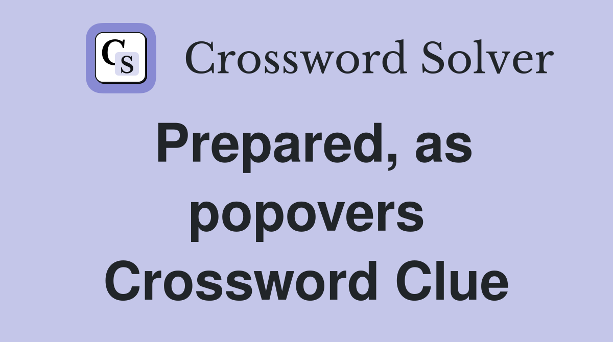Prepared, as popovers Crossword Clue
