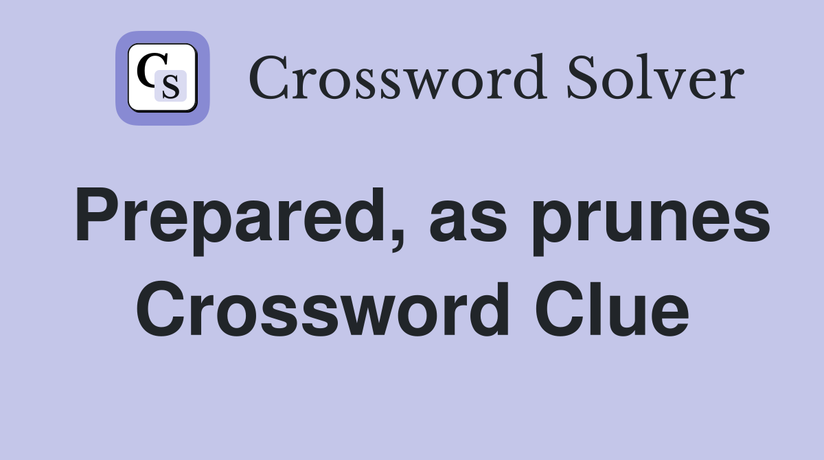 Prepared, as prunes Crossword Clue