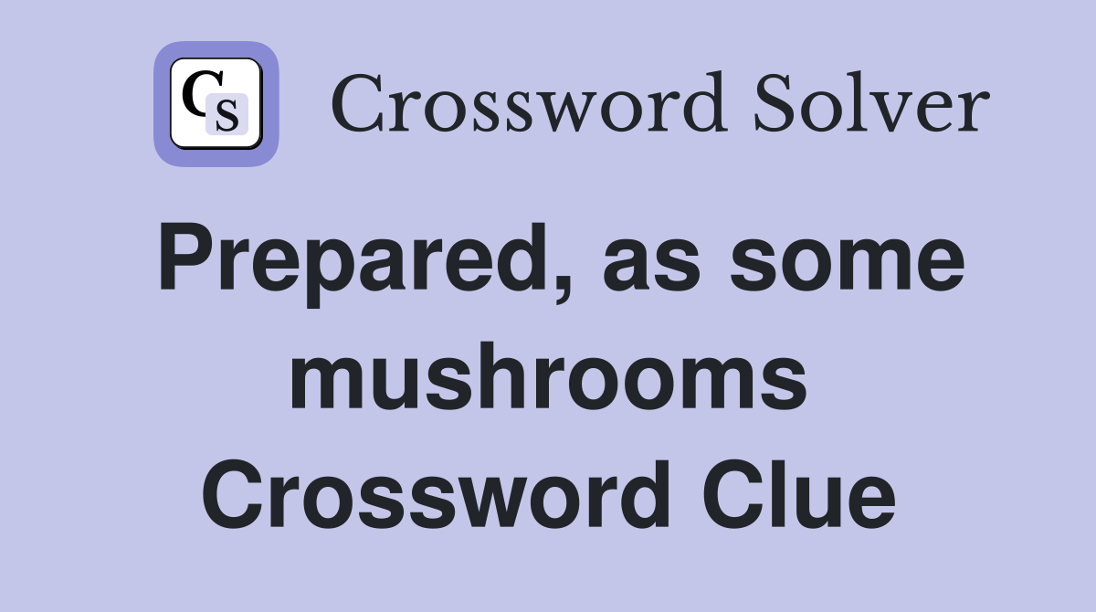 Prepared, as some mushrooms Crossword Clue