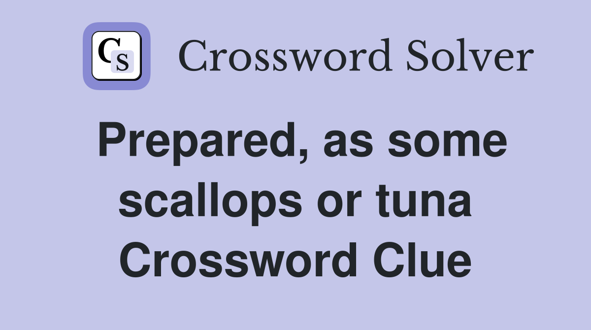 Prepared, as some scallops or tuna Crossword Clue