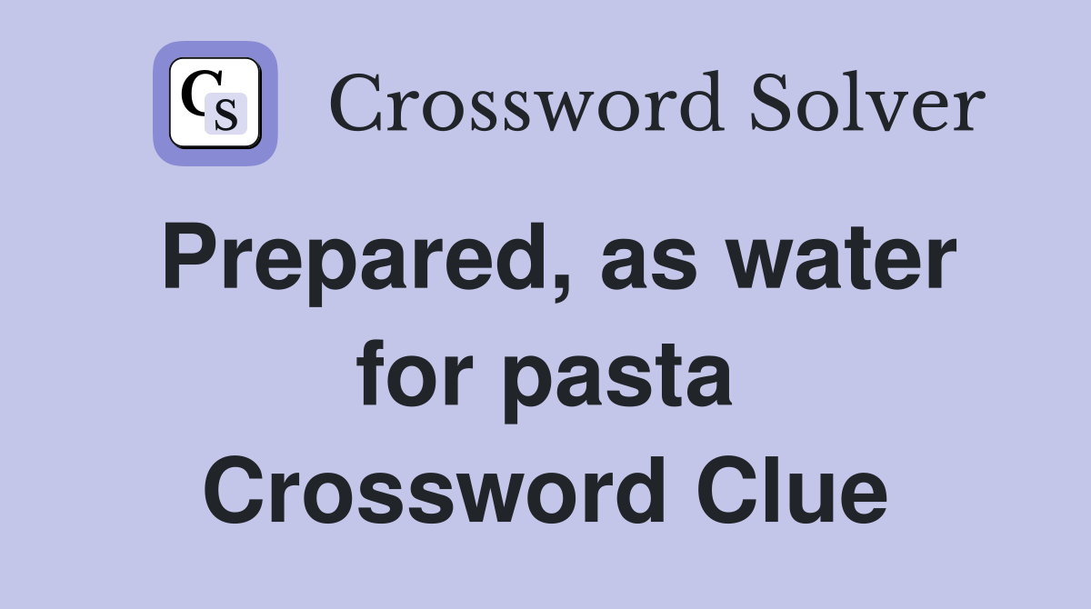 Prepared, as water for pasta Crossword Clue