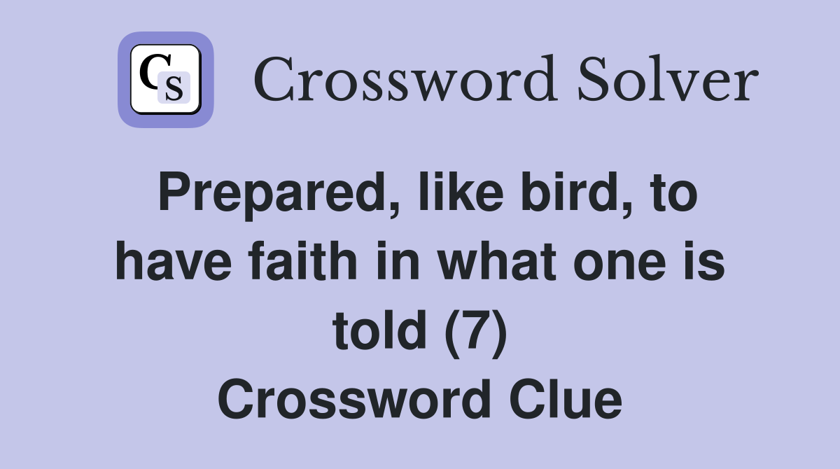 Prepared, like bird, to have faith in what one is told (7) Crossword Clue