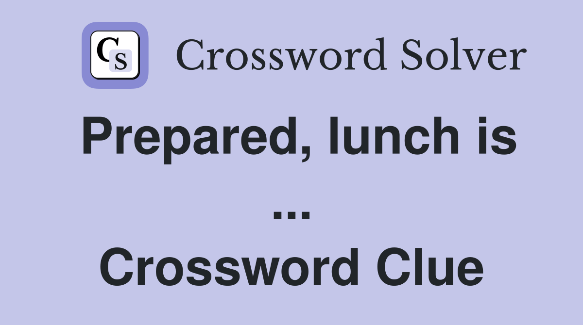 Prepared, lunch is ... Crossword Clue