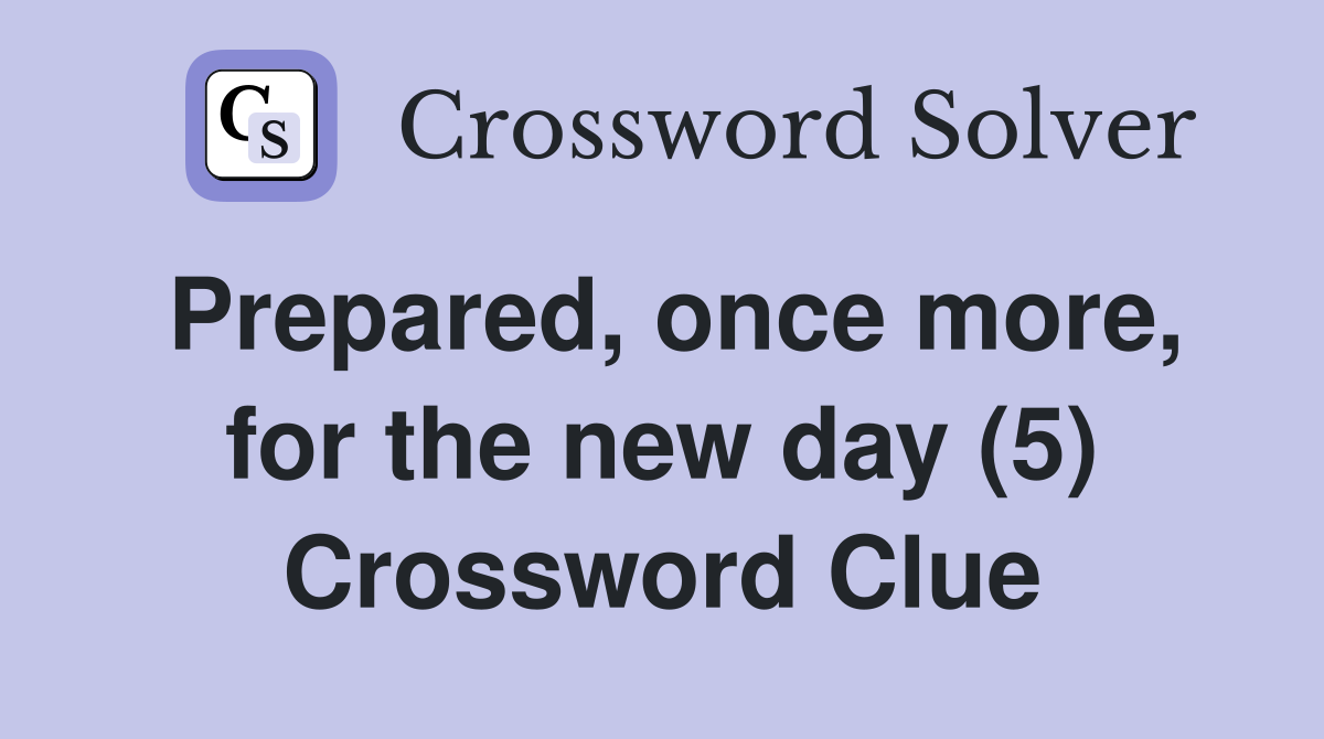 Prepared, once more, for the new day (5) Crossword Clue