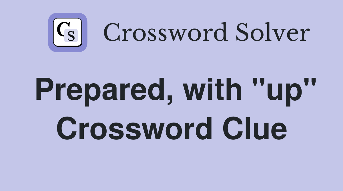 Prepared, with "up" Crossword Clue