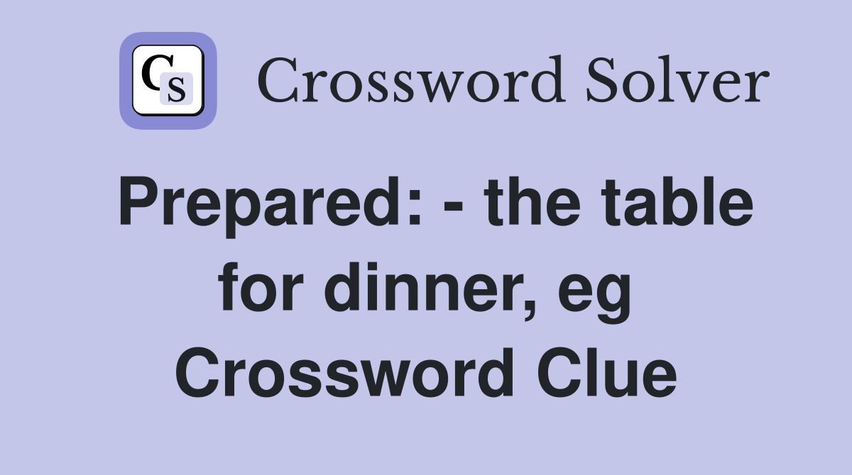 Prepared: - the table for dinner, eg Crossword Clue