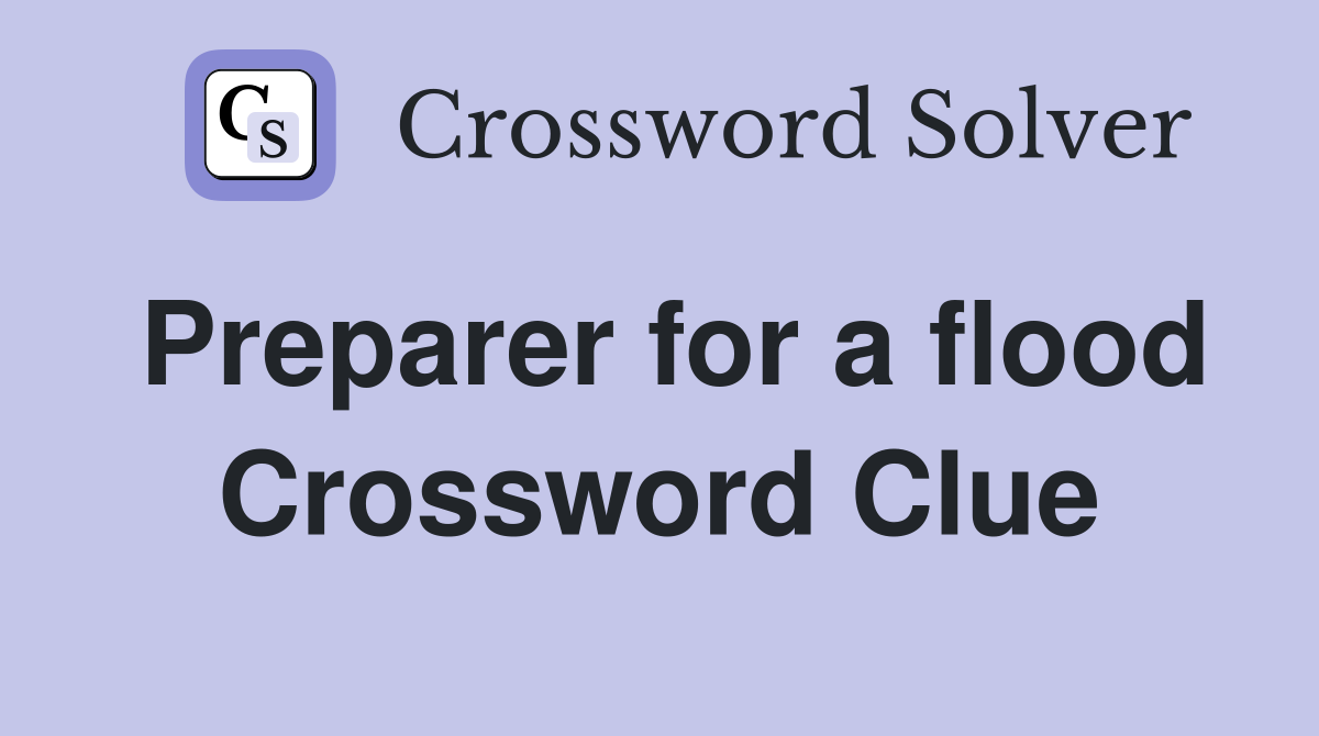 Preparer for a flood Crossword Clue