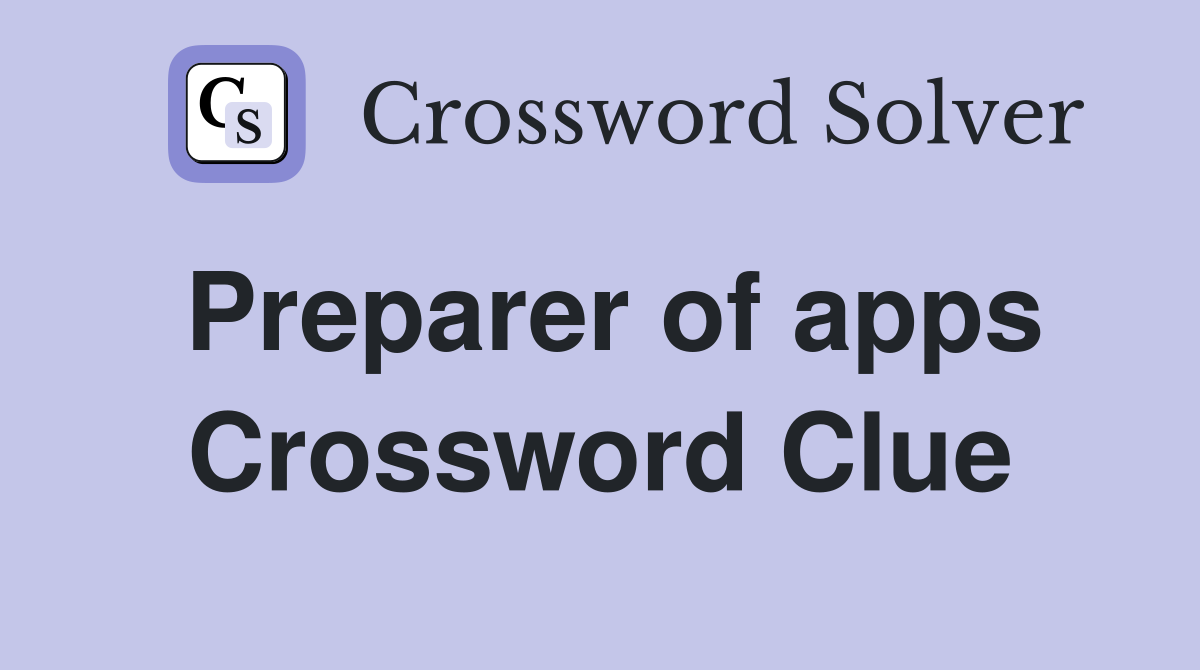 Preparer of apps Crossword Clue