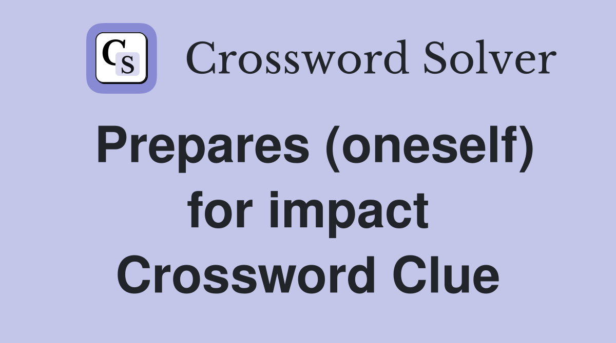 Prepares (oneself) for impact Crossword Clue