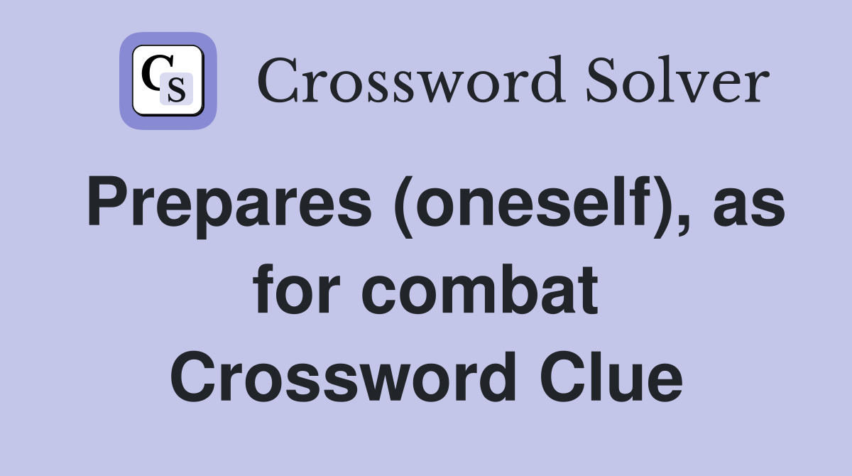 Prepares (oneself), as for combat Crossword Clue