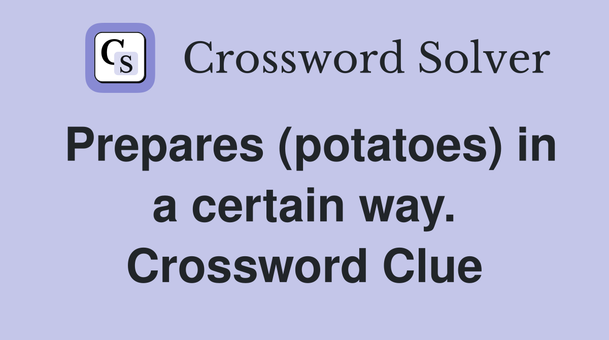 Prepares (potatoes) in a certain way. Crossword Clue