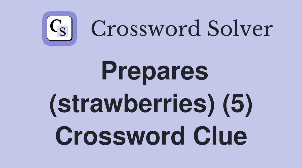 Prepares (strawberries) (5) Crossword Clue