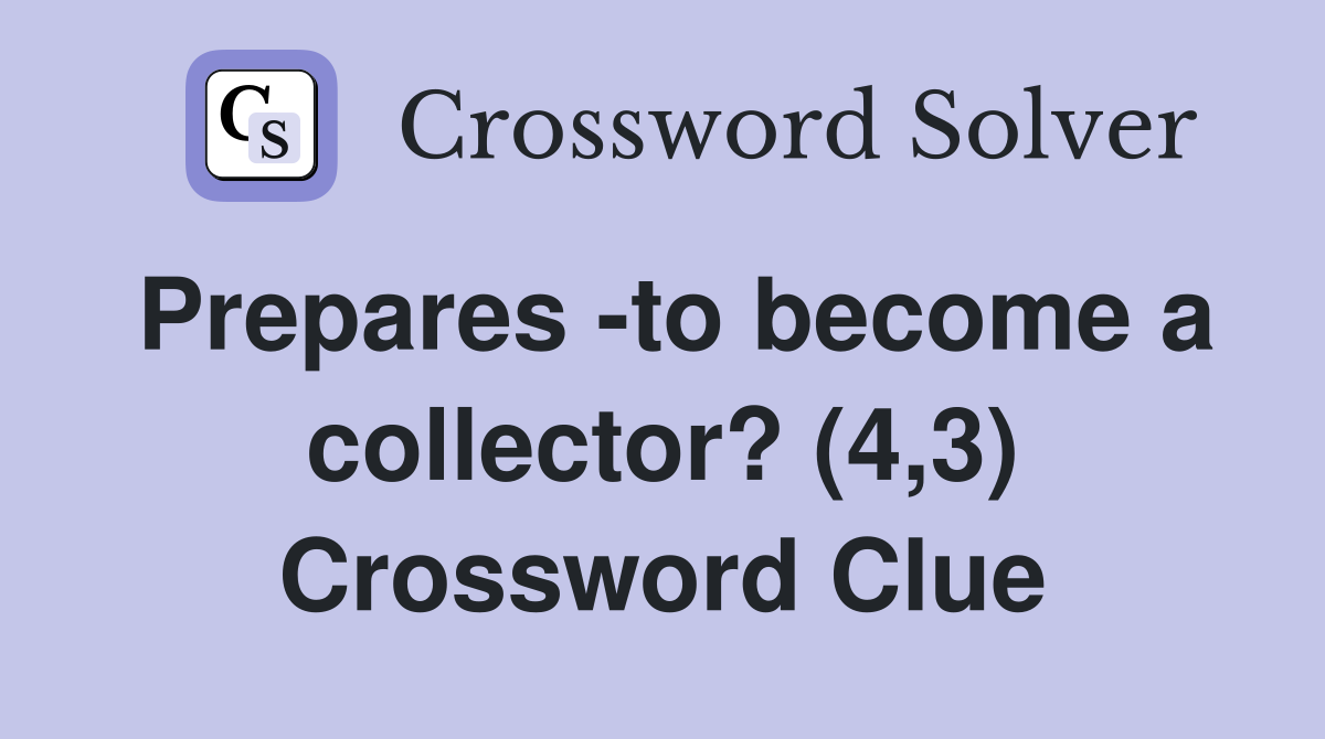 Prepares -to become a collector? (4,3) Crossword Clue