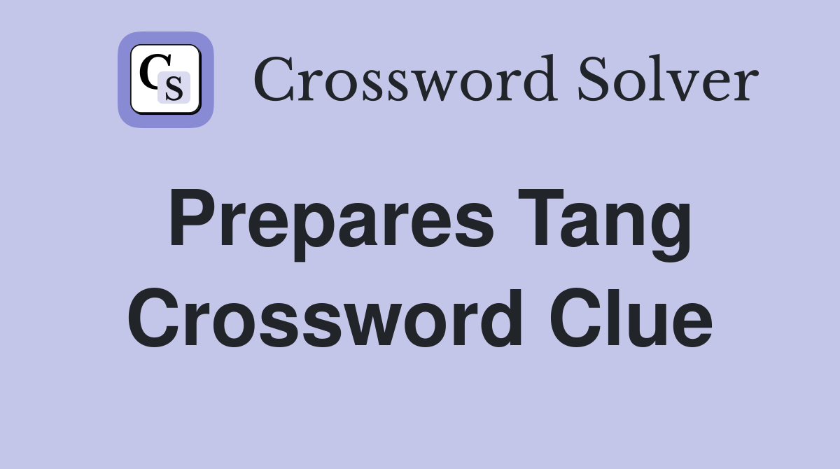 Prepares Tang Crossword Clue