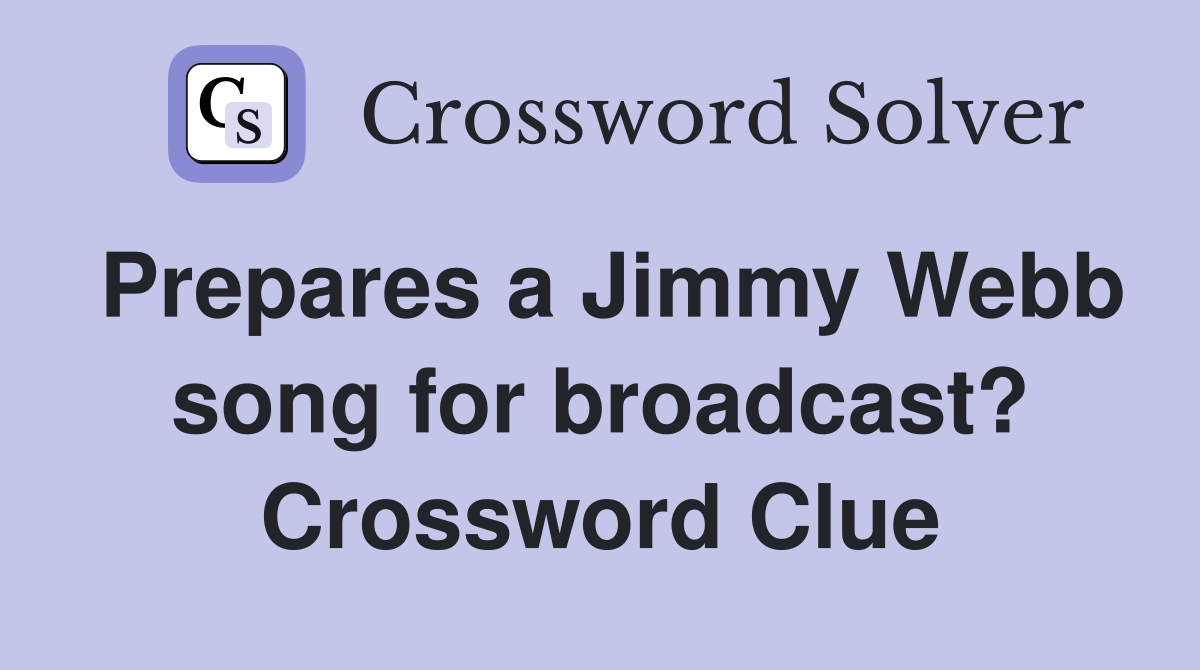 Prepares a Jimmy Webb song for broadcast? Crossword Clue