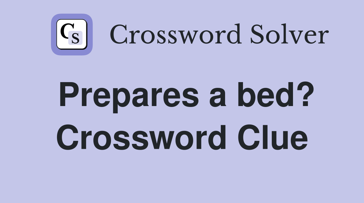 Prepares a bed? Crossword Clue
