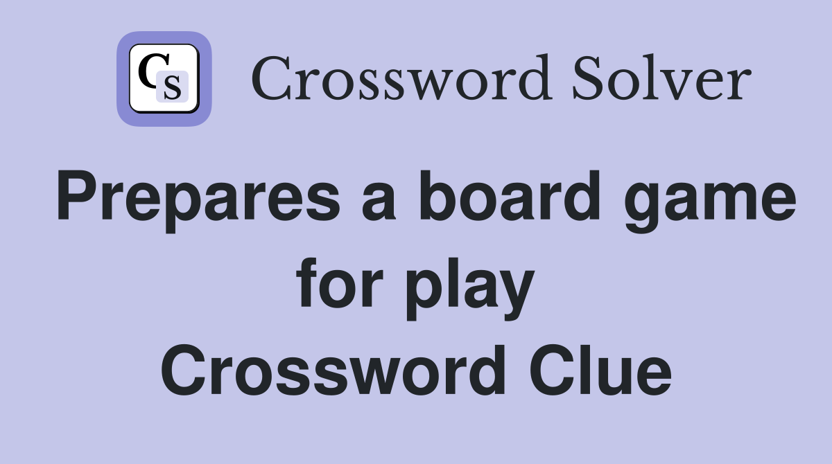 Prepares a board game for play Crossword Clue