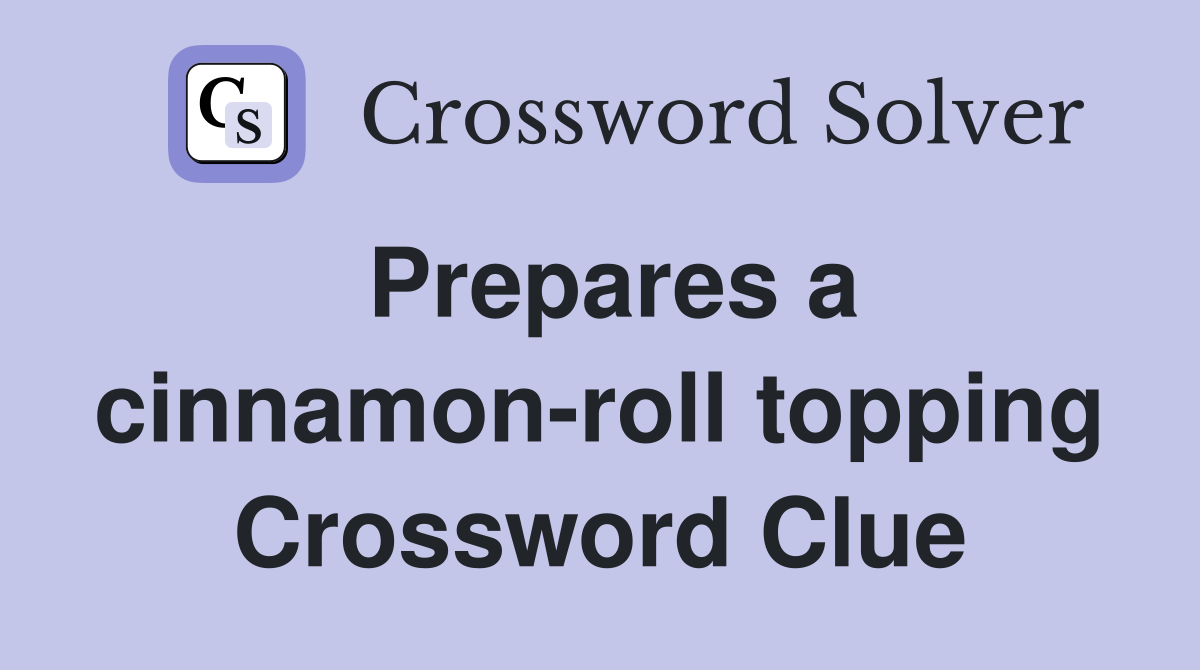 Prepares a cinnamon-roll topping Crossword Clue
