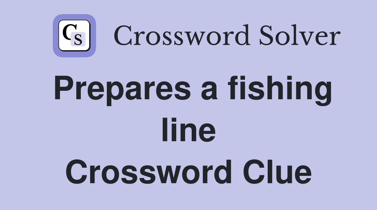 Prepares a fishing line Crossword Clue