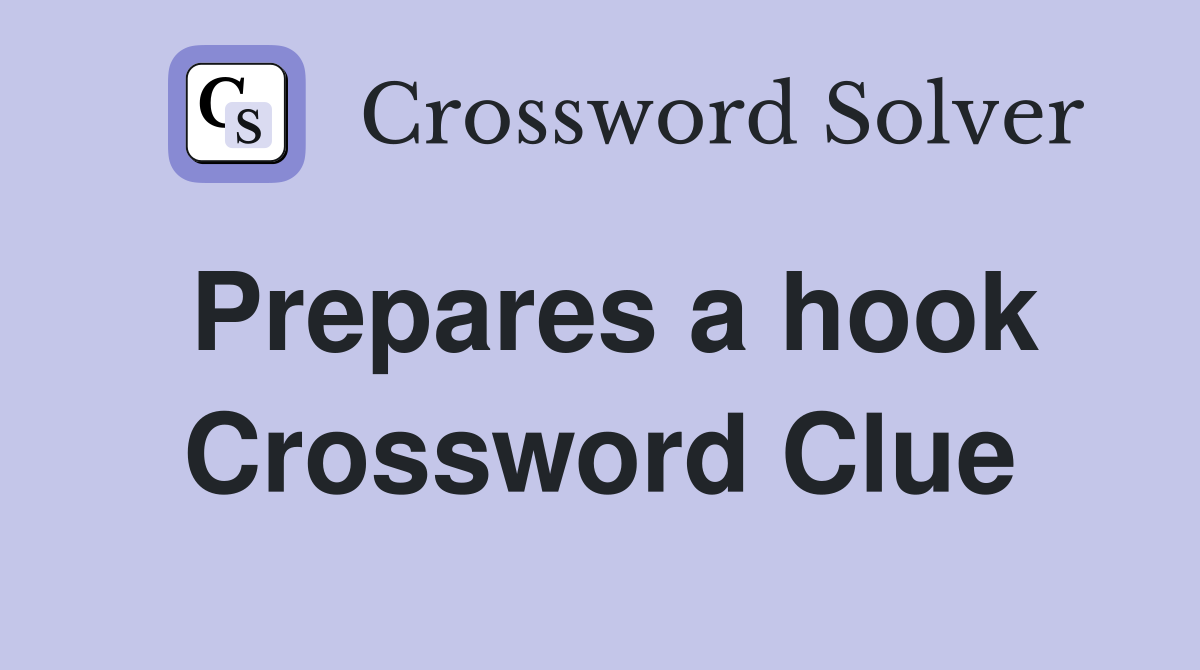 Prepares a hook Crossword Clue