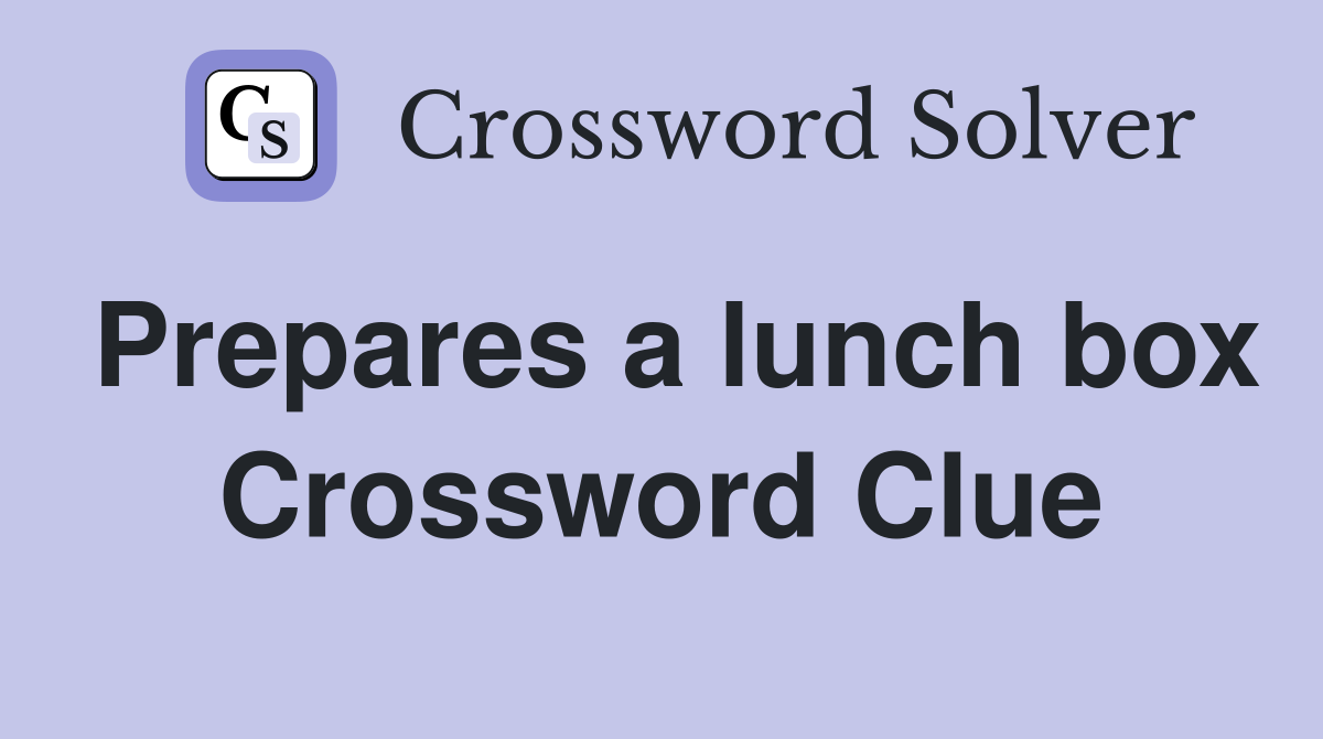 Prepares a lunch box Crossword Clue