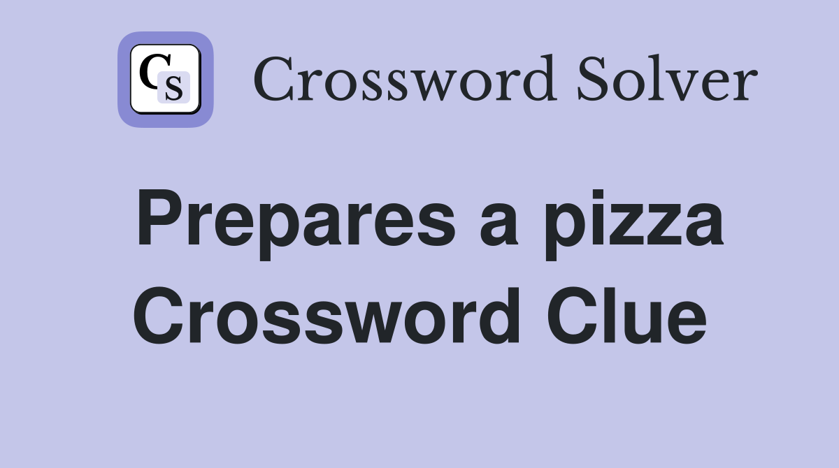 Prepares a pizza Crossword Clue