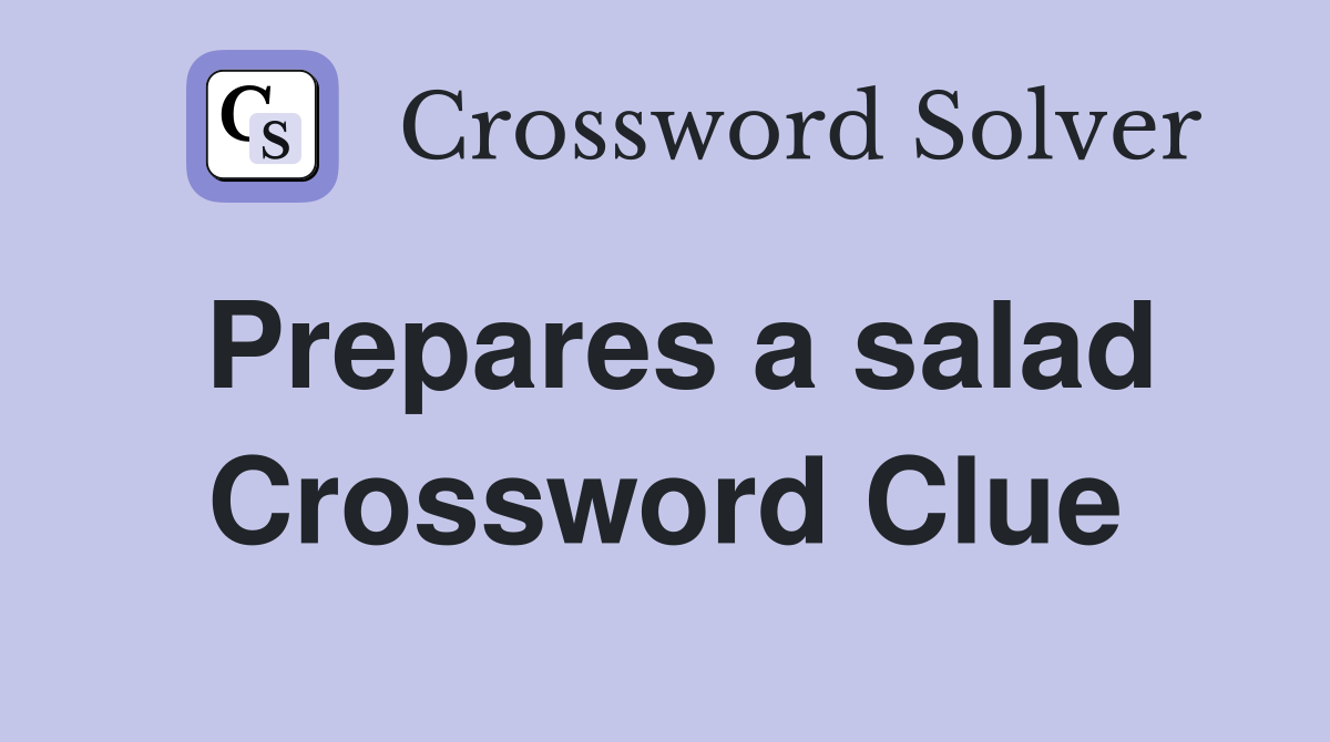 Prepares a salad Crossword Clue