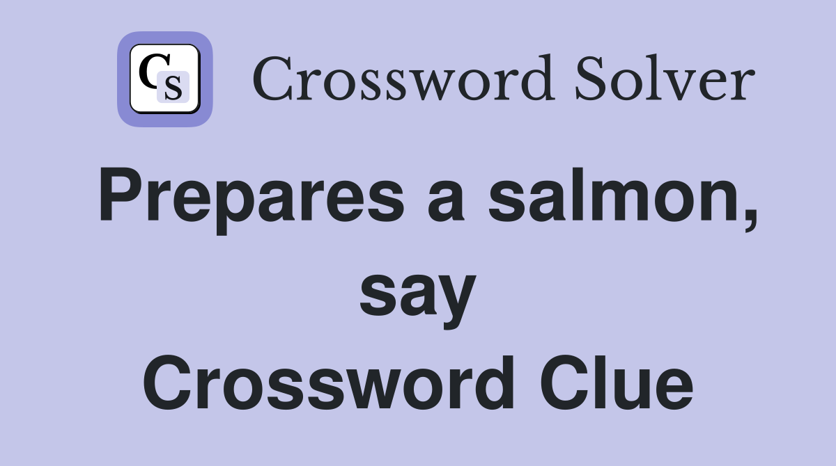 Prepares a salmon, say Crossword Clue