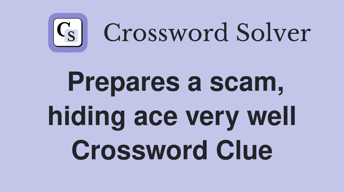 Prepares a scam, hiding ace very well Crossword Clue