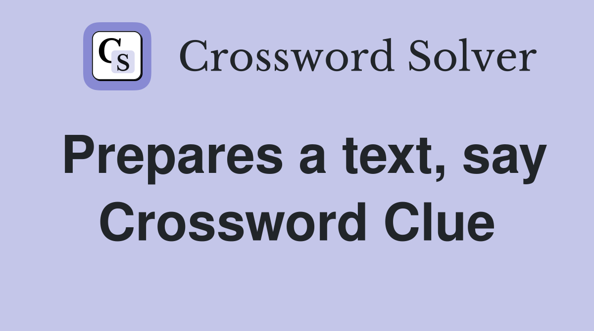 Prepares a text, say Crossword Clue
