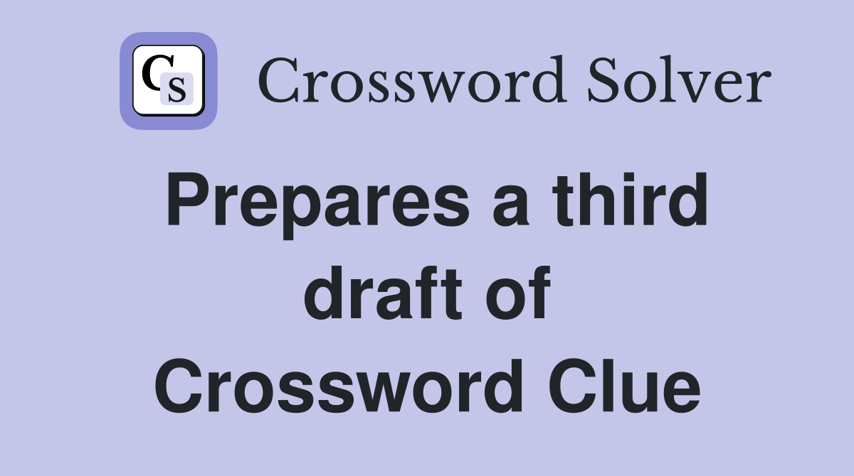 Prepares a third draft of Crossword Clue