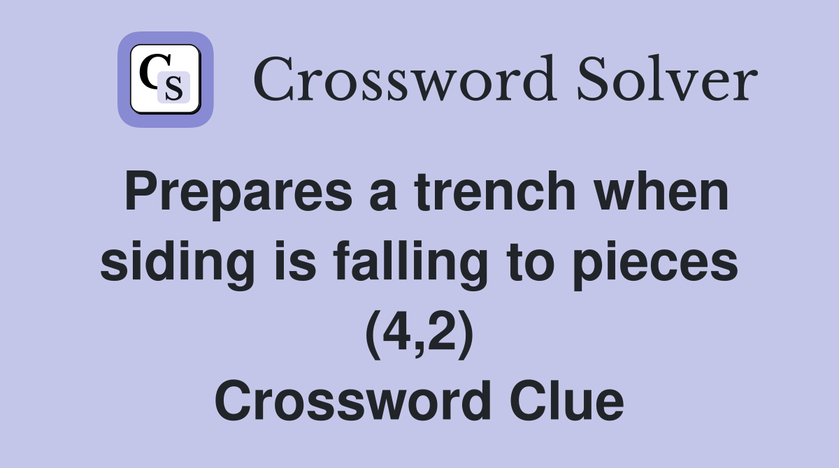 Prepares a trench when siding is falling to pieces (4,2) Crossword Clue
