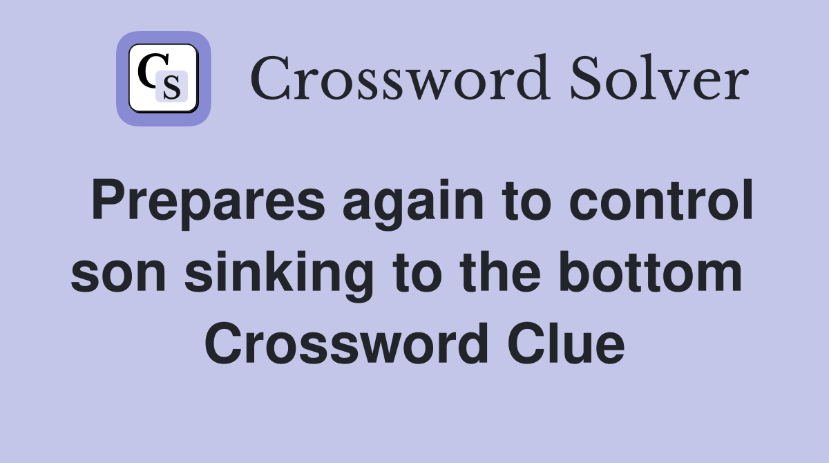 Prepares again to control son sinking to the bottom  Crossword Clue