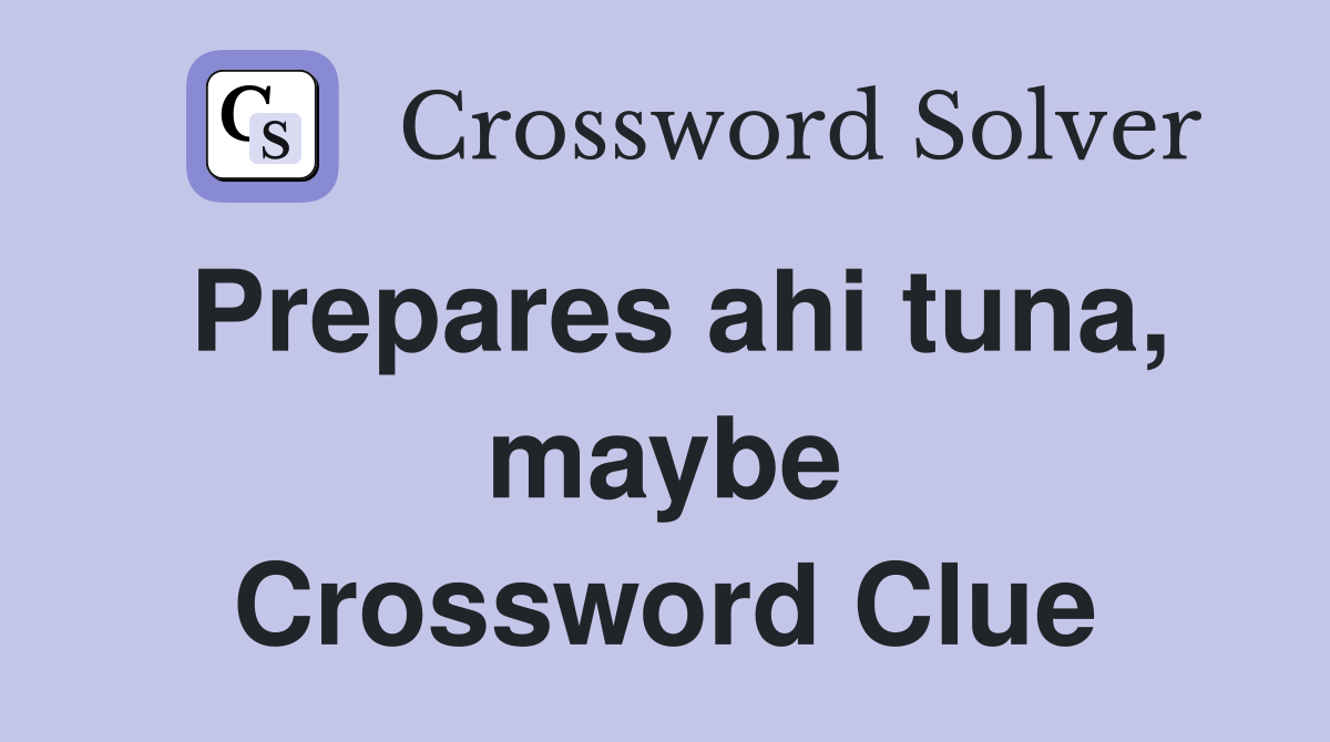 Prepares ahi tuna, maybe Crossword Clue
