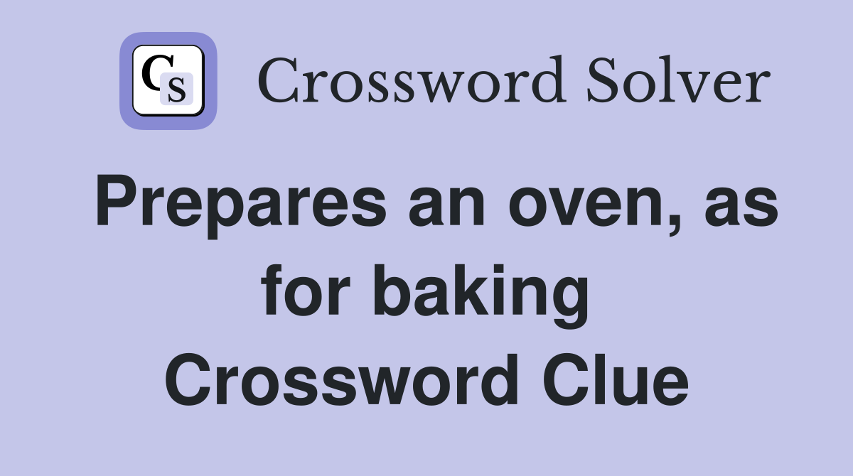 Prepares an oven, as for baking Crossword Clue