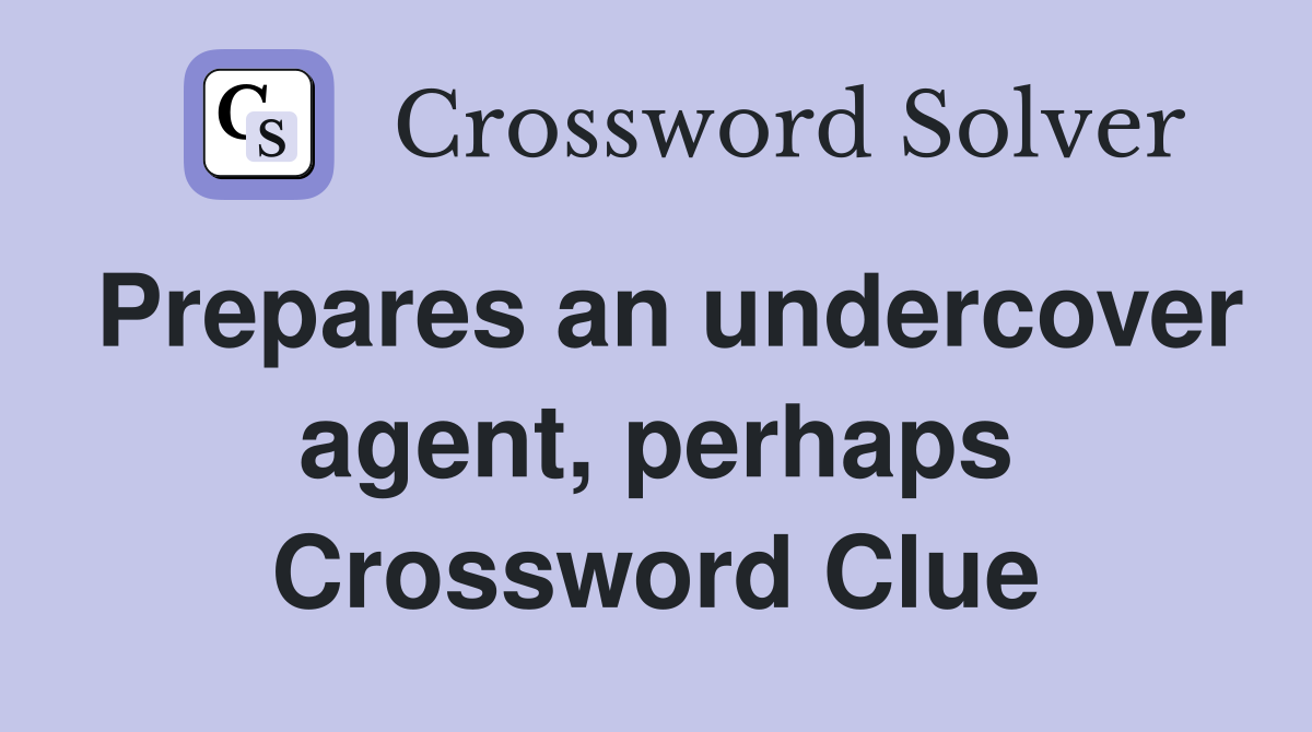 Prepares an undercover agent, perhaps Crossword Clue