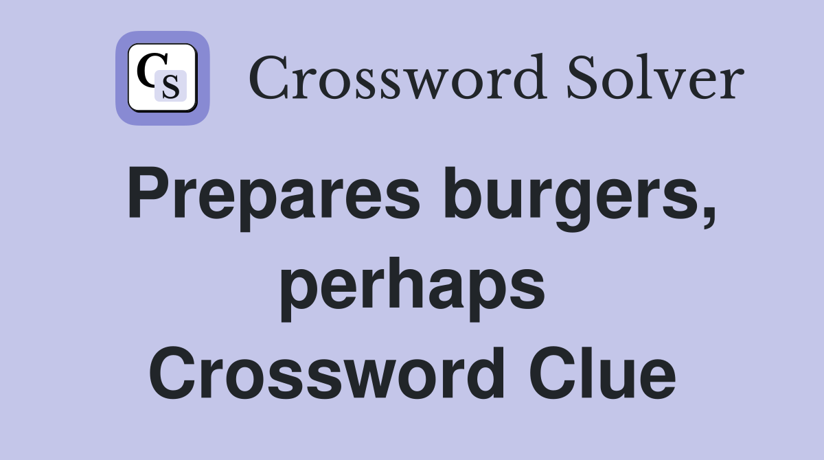 Prepares burgers, perhaps Crossword Clue