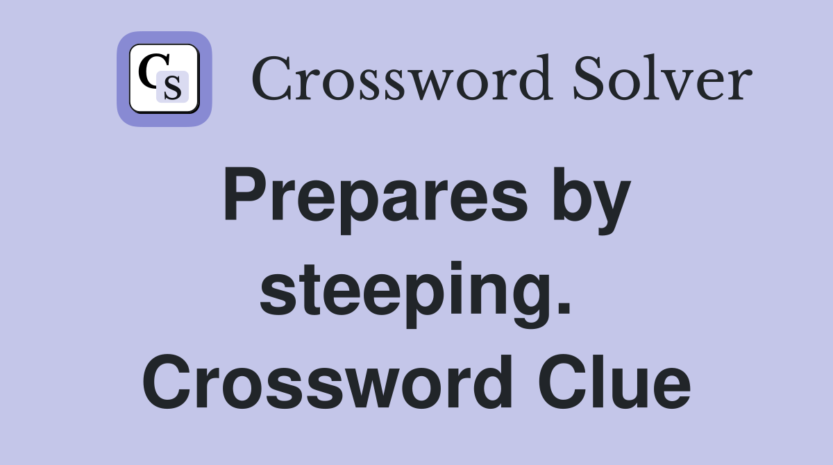 Prepares by steeping. Crossword Clue