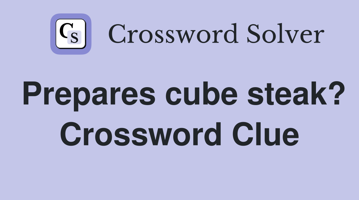Prepares cube steak? Crossword Clue