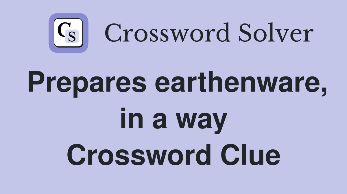 Prepares earthenware, in a way Crossword Clue