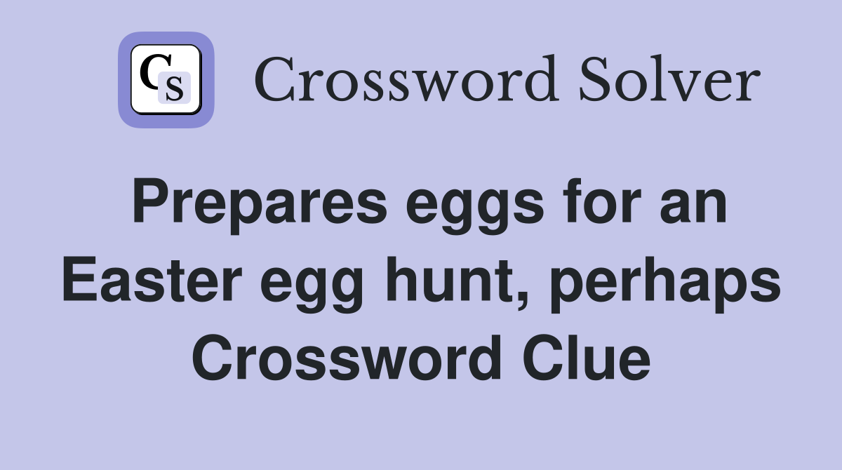 Prepares eggs for an Easter egg hunt, perhaps Crossword Clue