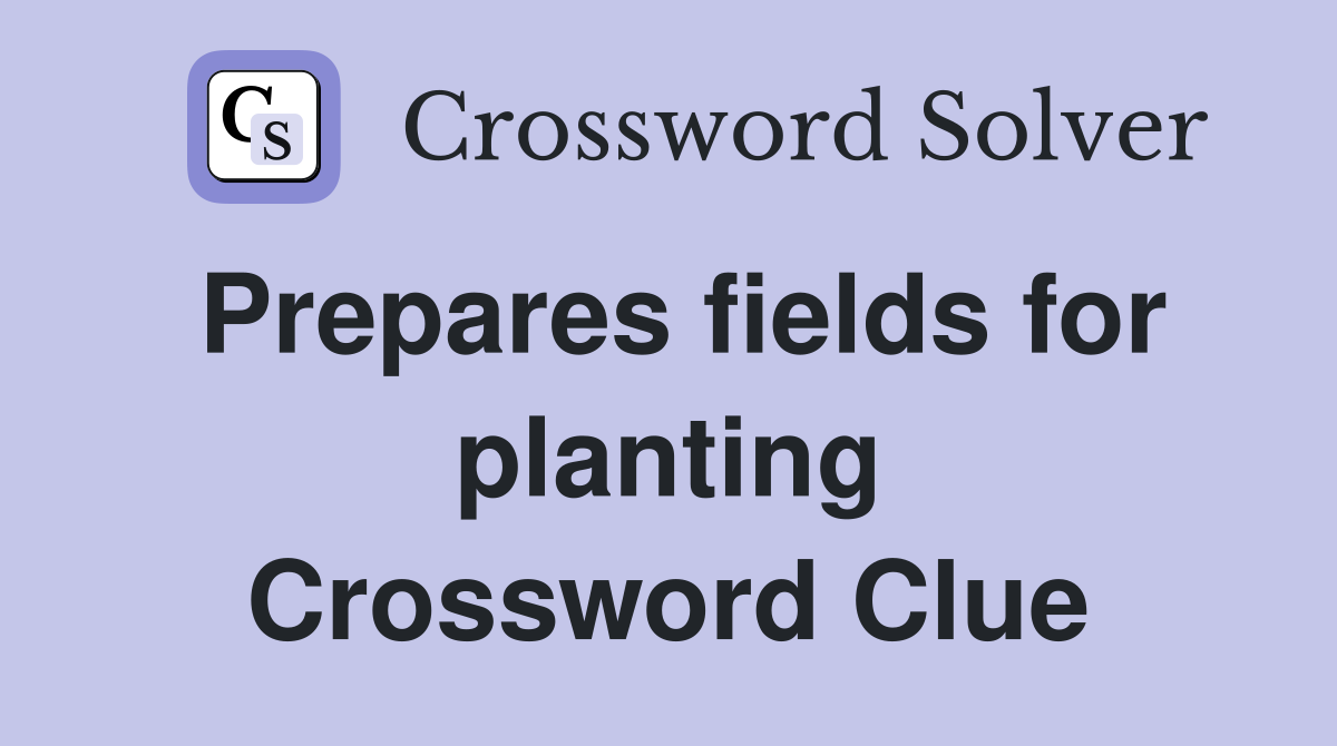 Prepares fields for planting Crossword Clue