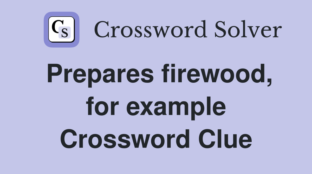 Prepares firewood, for example Crossword Clue