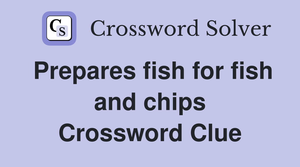 Prepares fish for fish and chips Crossword Clue
