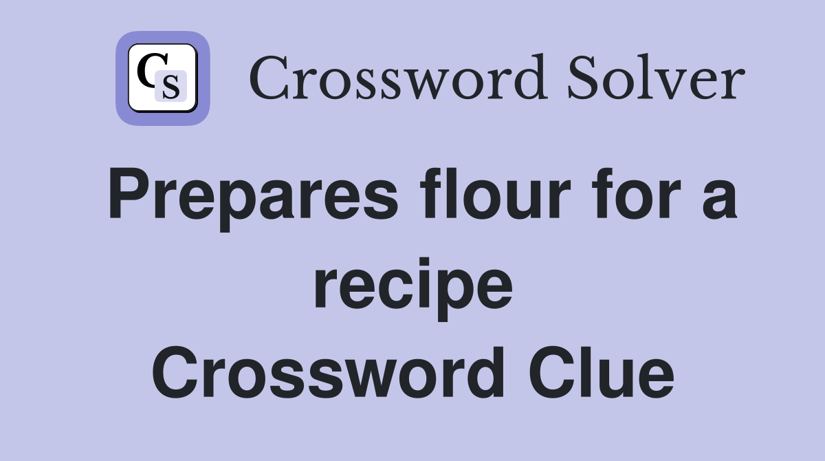 Prepares flour for a recipe Crossword Clue
