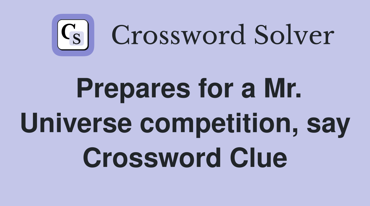 Prepares for a Mr. Universe competition, say Crossword Clue