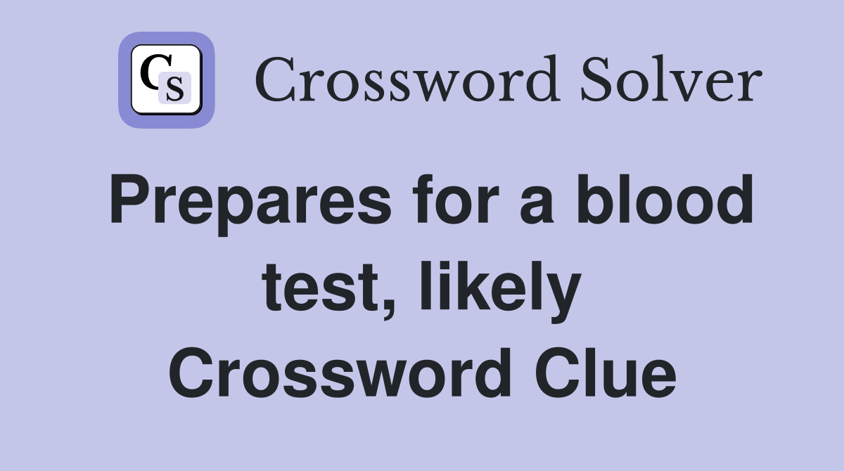 Prepares for a blood test, likely Crossword Clue